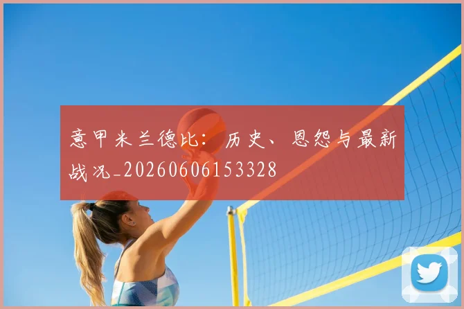 意甲ky体育德比：历史、恩怨与最新战况_20260606153328